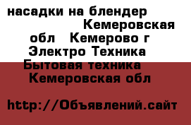 насадки на блендер pollaris phb 0707a - Кемеровская обл., Кемерово г. Электро-Техника » Бытовая техника   . Кемеровская обл.